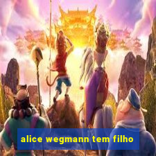 alice wegmann tem filho